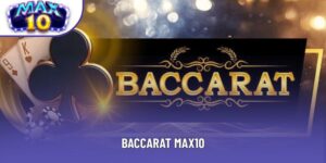 Baccarat Max10 - Khám Phá Ngay Game Trực Tuyến Hot Nhất 2025