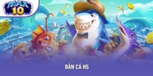 Bắn Cá H5 - Chinh Phục Đại Dương Xanh Hấp Dẫn Tại Max10