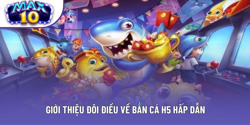 Giới thiệu đôi điều về bắn cá H5 hấp dẫn