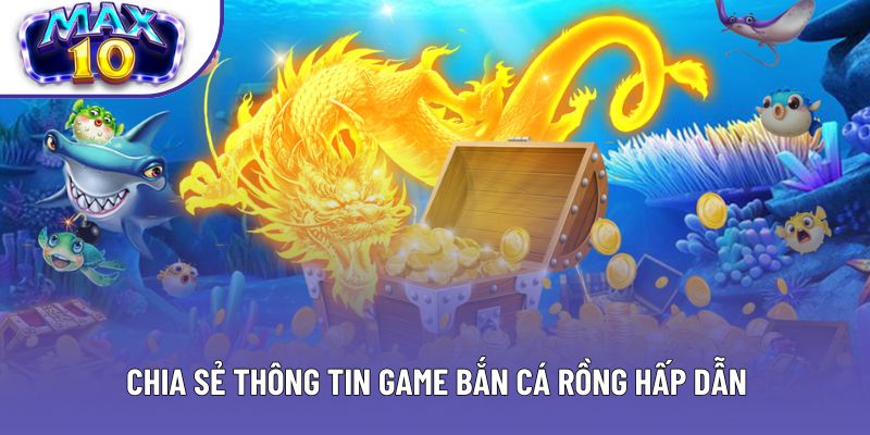 Chia sẻ thông tin game bắn cá Rồng hấp dẫn