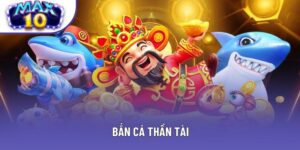 Bắn Cá Thần Tài - Vận May Hấp Dẫn Đến Với Người Chơi Max10