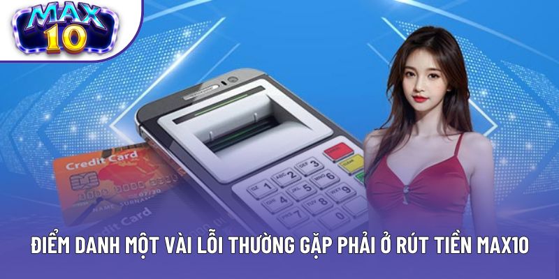 Điểm danh một vài lỗi thường gặp phải ở rút tiền Max10
