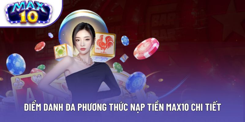 Điểm danh đa phương thức nạp tiền Max10 chi tiết