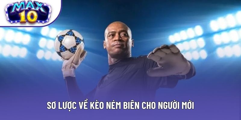 Sơ lược về kèo ném biên cho người mới