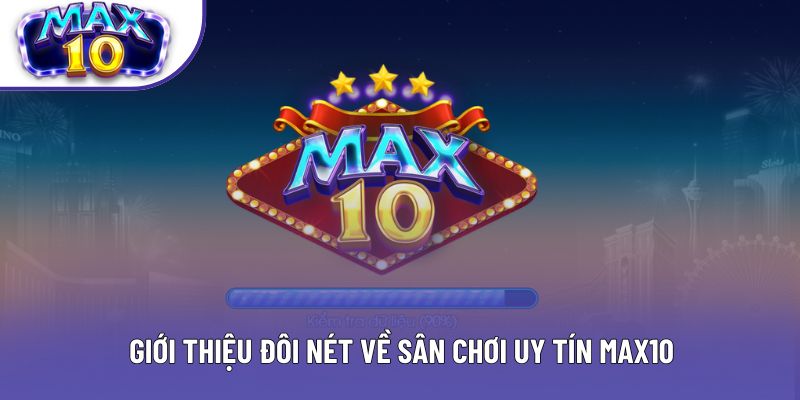 Giới thiệu đôi nét về sân chơi uy tín Max10