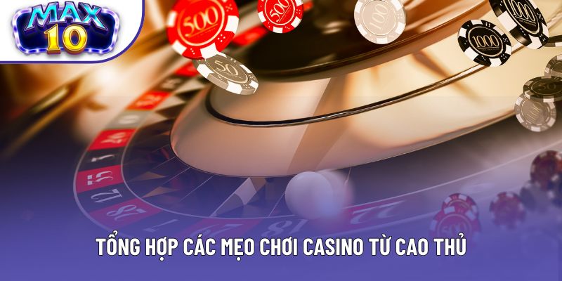 Tổng hợp các mẹo chơi casino từ cao thủ