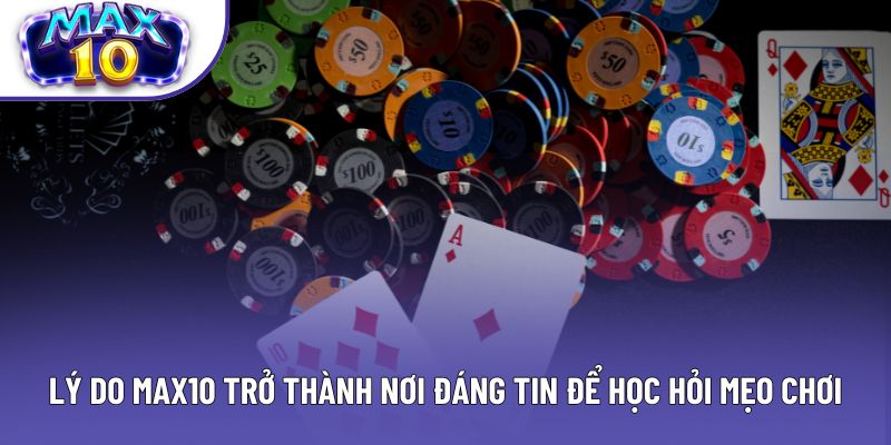Lý do Max10 trở thành nơi đáng tin để học hỏi mẹo chơi