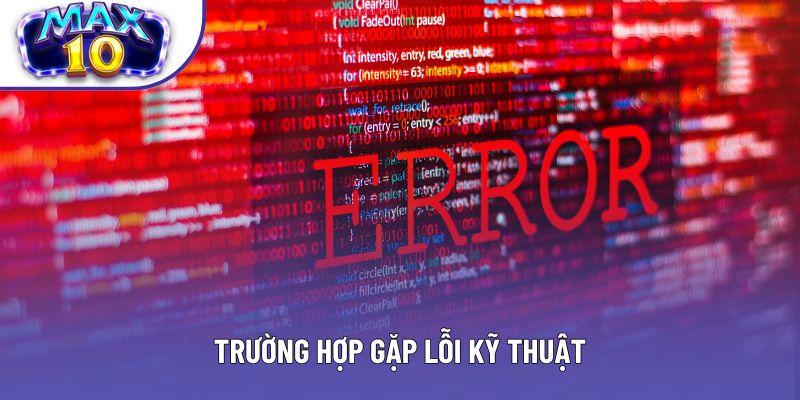 Trường hợp gặp lỗi kỹ thuật