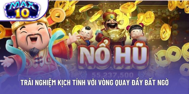 Trải nghiệm kịch tính với vòng quay đầy bất ngờ