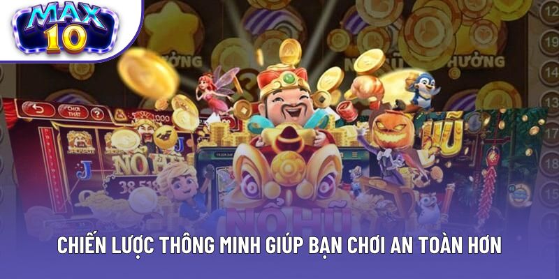 Chiến lược thông minh giúp bạn chơi an toàn hơn