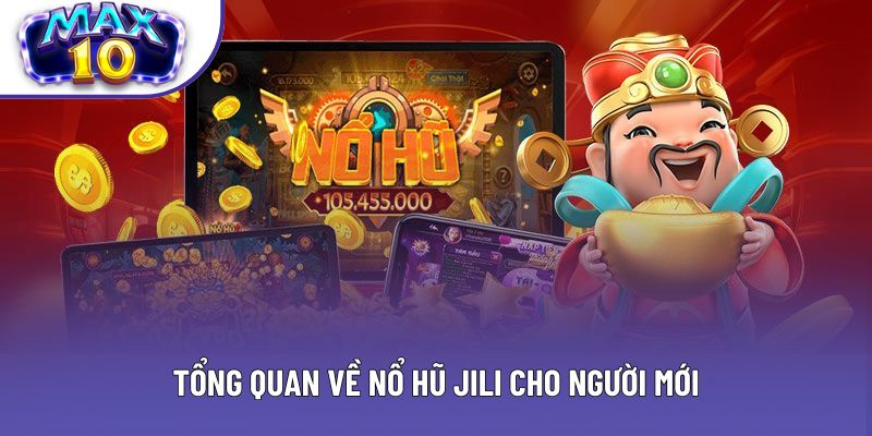 Tổng quan về nổ hũ Jili cho người mới
