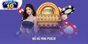 Nổ Hũ Mini Poker Max10: Hướng Dẫn Cách Săn Hũ Cực Nhanh
