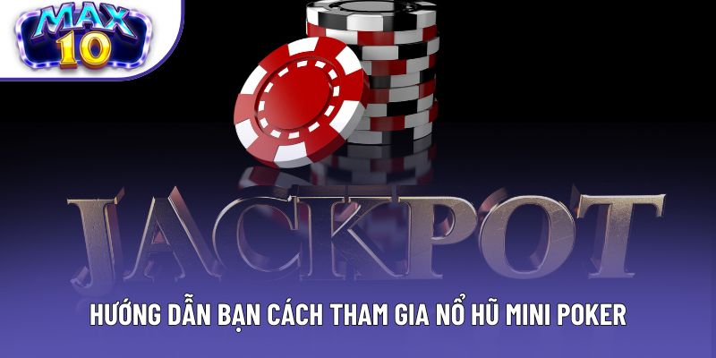 Hướng dẫn bạn cách tham gia nổ hũ mini poker