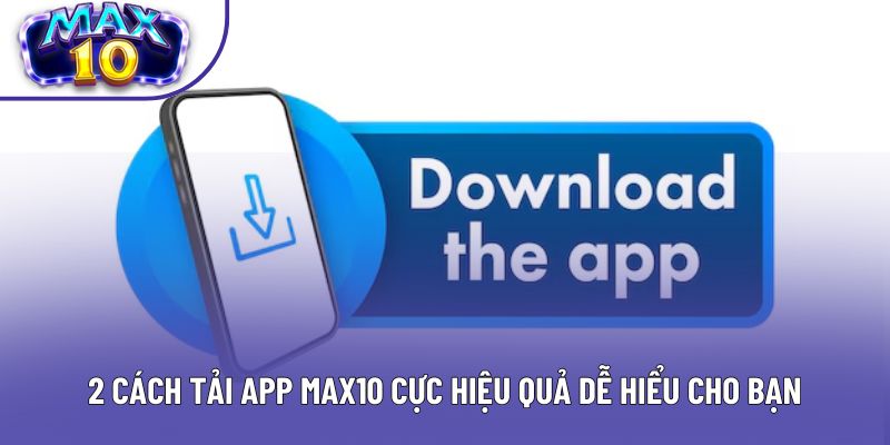 2 cách tải app Max10 cực hiệu quả dễ hiểu cho bạn