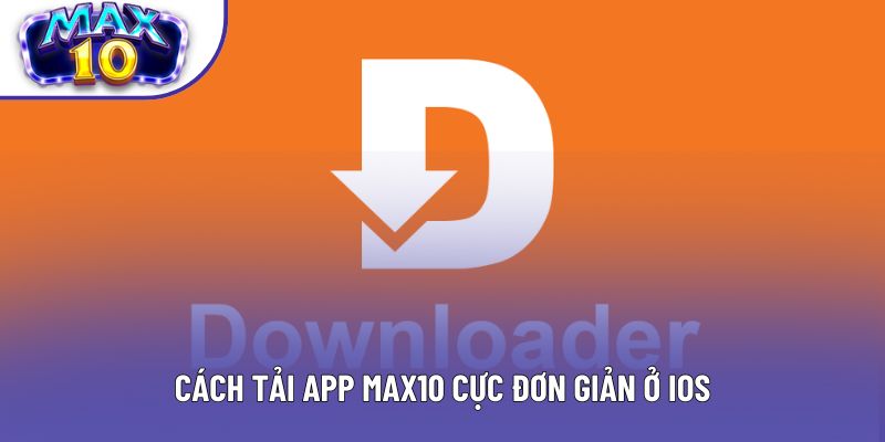 Cách tải app Max10 cực đơn giản ở IOS
