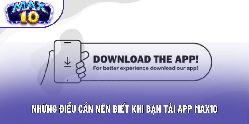 Những điều cần nên biết khi bạn tải app Max10