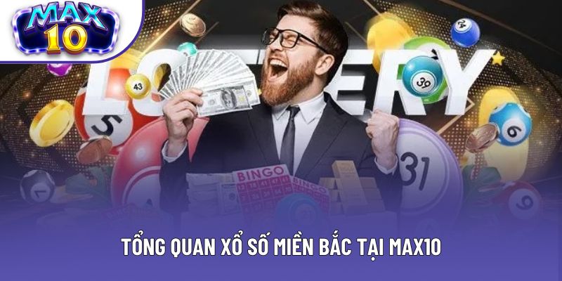 Tổng quan xổ số miền Bắc tại Max10