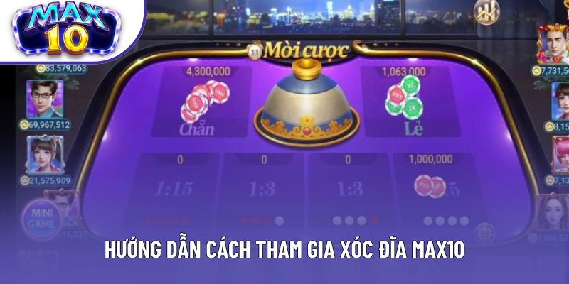 Hướng dẫn cách tham gia xóc đĩa Max10